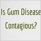 is a gum disease contagious