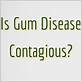 gum disease is it contagious