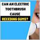 can an electric toothbrush cause receding gums