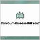 can gum disease kill