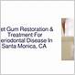 gum disease treatments in santa monica