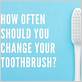 how often do you have to change your toothbrush