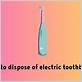how to dispose of an electric toothbrush