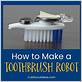 how to make a toothbrush robot