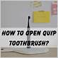 how to open quip toothbrush