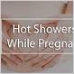i've been taking hot showers while pregnant