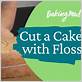 using dental floss to cut cake