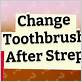 when do i change my toothbrush after strep