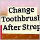 when to change toothbrush after strep