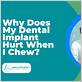 why does my dental implant hurt when i chew